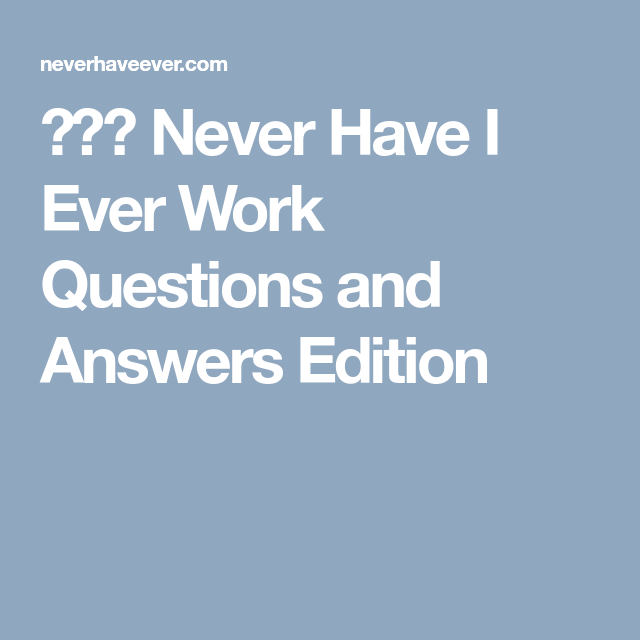  Never Have I Ever Work Questions And Answers Edition 